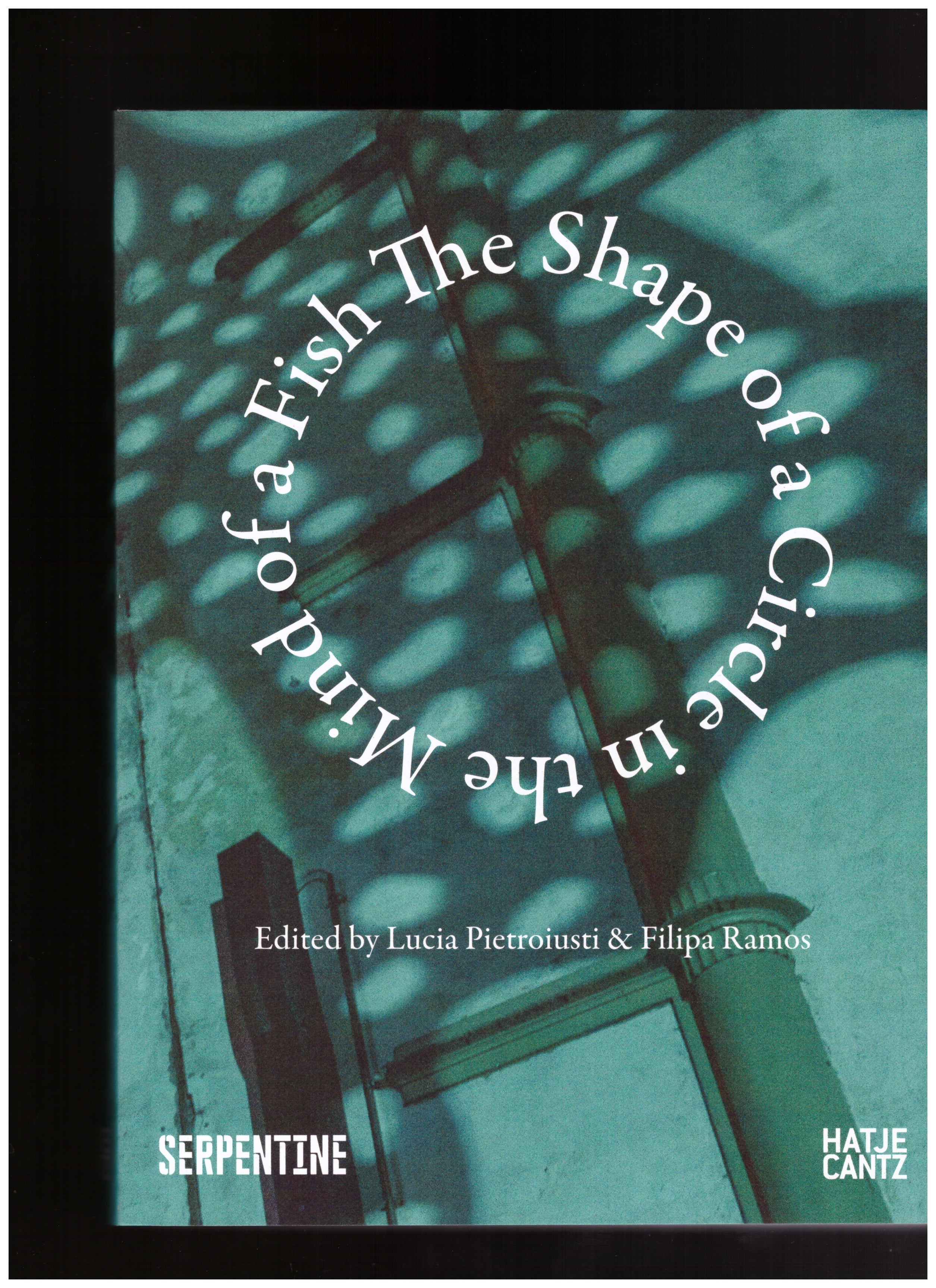 RAMOS, Filipa; PIETROIUSTI, Lucia (eds.) - The Shape of a Circle in the Mind of a Fish